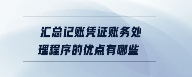 匯總記賬憑證賬務(wù)處理程序的優(yōu)點有哪些