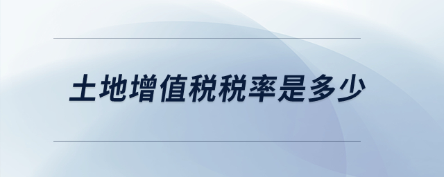 土地增值稅稅率是多少？
