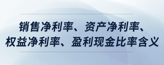 銷售凈利率、資產(chǎn)凈利率、權(quán)益凈利率、盈利現(xiàn)金比率含義？