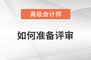 高級(jí)會(huì)計(jì)師評(píng)審如何準(zhǔn)備？一起了解相關(guān)內(nèi)容！