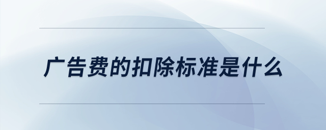 廣告費(fèi)的扣除標(biāo)準(zhǔn)是什么？