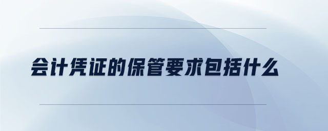 會計(jì)憑證的保管要求包括什么