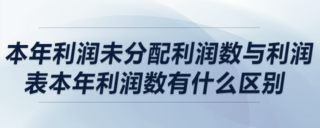 本年利潤未分配利潤數(shù)與利潤表本年利潤數(shù)有什么區(qū)別？