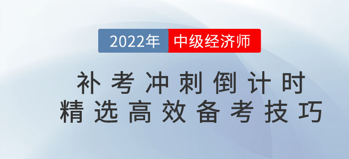 2022年中級經濟師補考沖刺倒計時，精選高效備考技巧！