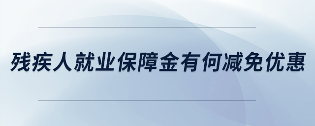 殘疾人就業(yè)保障金有何減免優(yōu)惠？
