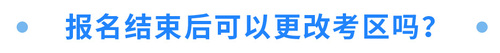 報名結束后可以更改考區(qū)嗎？
