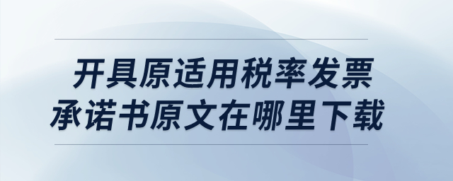 開具原適用稅率發(fā)票承諾書原文在哪里下載呢？