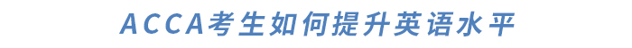ACCA對(duì)英語(yǔ)要求高嗎？如何提升英語(yǔ)水平？干貨滿滿快來(lái)了解！