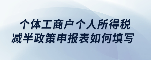 個體工商戶個人所得稅減半政策申報表如何填寫？