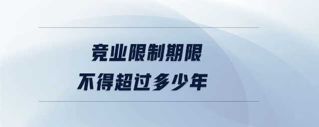 競(jìng)業(yè)限制期限不得超過(guò)多少年