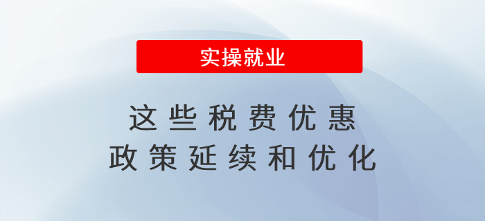 惠及廣大經(jīng)營主體！這些稅費優(yōu)惠政策延續(xù)和優(yōu)化