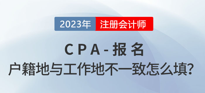 cpa報(bào)名時(shí)戶籍地與工作所在地不一致，應(yīng)該怎么填？