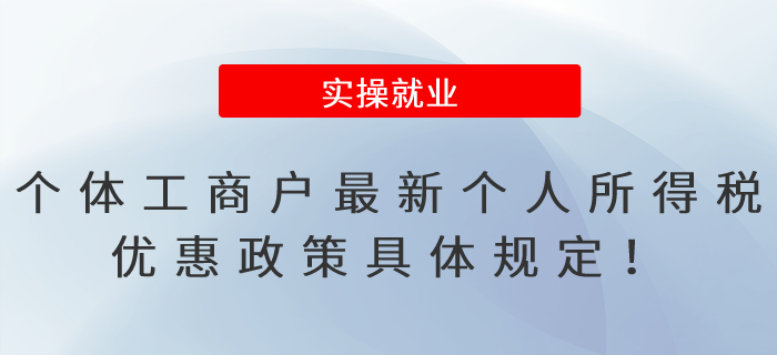個(gè)體工商戶最新個(gè)人所得稅優(yōu)惠政策具體規(guī)定！一文秒懂！