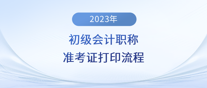 2023年初級會計職稱準考證打印流程詳細圖解！建議收藏！