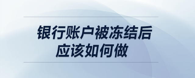 銀行賬戶被凍結(jié)后應(yīng)該如何做？