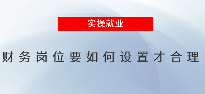 財(cái)務(wù)崗位要如何設(shè)置才合理