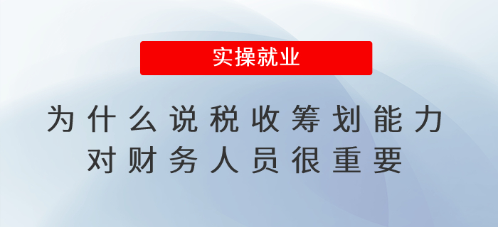為什么說稅收籌劃能力對財務(wù)人員很重要