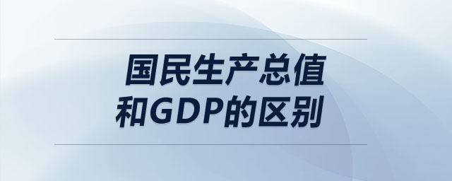 國民生產(chǎn)總值和GDP的區(qū)別