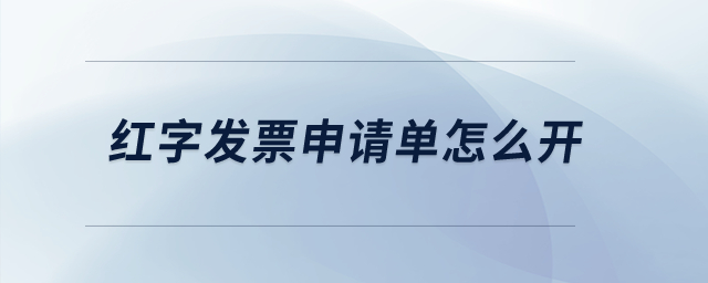 紅字發(fā)票申請單怎么開？