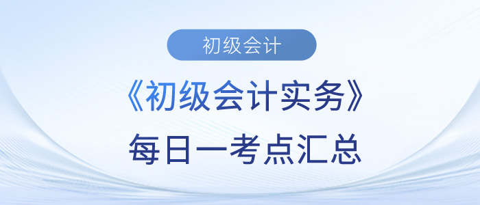 2023年《初級會計(jì)實(shí)務(wù)》每日一考點(diǎn)匯總