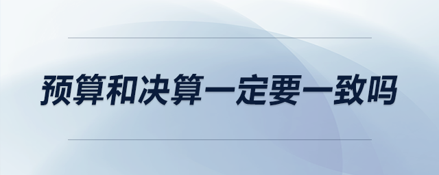 預算和決算一定要一致嗎