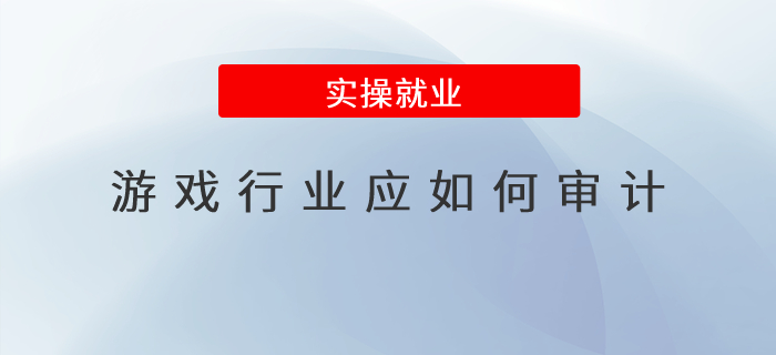 游戲行業(yè)應(yīng)如何審計(jì)？