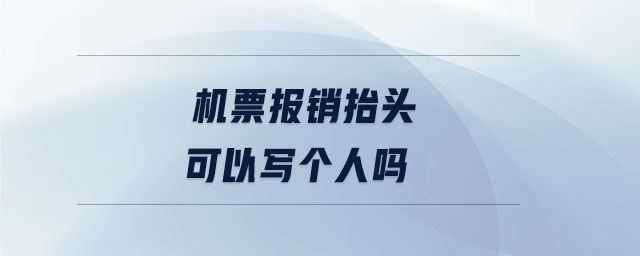 機(jī)票報(bào)銷(xiāo)抬頭可以寫(xiě)個(gè)人嗎