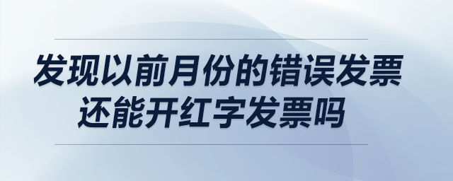 發(fā)現(xiàn)以前月份的錯誤發(fā)票，還能開紅字發(fā)票嗎？
