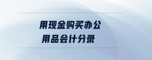 用現(xiàn)金購買辦公用品會(huì)計(jì)分錄