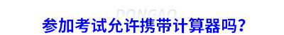 參加初級會計(jì)考試允許攜帶計(jì)算器嗎？