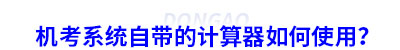 初級會計(jì)機(jī)考系統(tǒng)自帶的計(jì)算器如何使用？