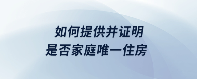 如何提供并證明是否家庭唯一住房？