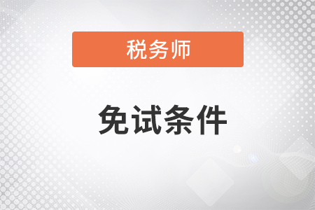稅務(wù)師免試條件和考試科目都有什么？