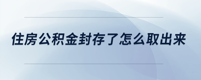 住房公積金封存了怎么取出來(lái)？