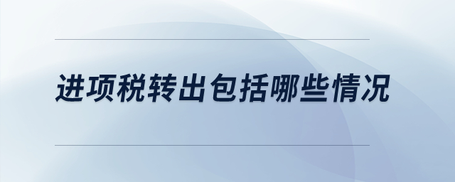 進項稅轉出包括哪些情況？