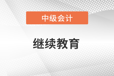 中級會計職稱需要繼續(xù)教育嗎？