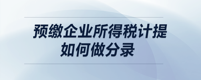 預(yù)繳企業(yè)所得稅計(jì)提如何做分錄？