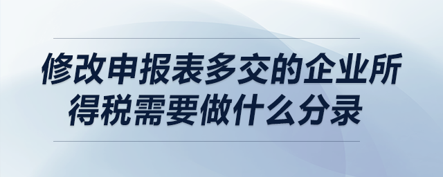 修改申報(bào)表多交的企業(yè)所得稅需要做什么分錄？