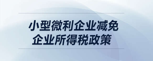 小型微利企業(yè)減免企業(yè)所得稅政策？