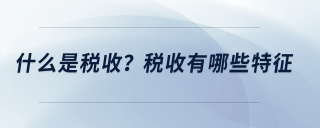什么是稅收？稅收有哪些特征