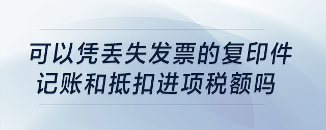發(fā)票丟失，可以憑丟失發(fā)票的復(fù)印件記賬和抵扣進(jìn)項(xiàng)稅額嗎？