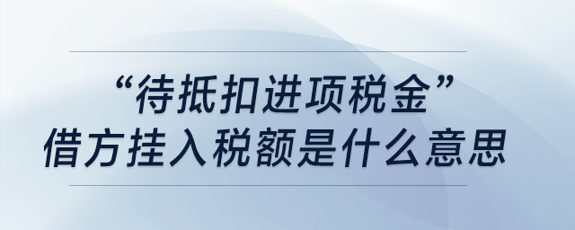 “待抵扣進項稅金”借方掛入稅額是什么意思？