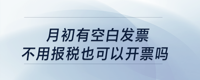 月初有空白發(fā)票，不用報稅也可以開票嗎？