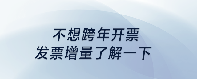 不想跨年開票？發(fā)票增量了解一下！
