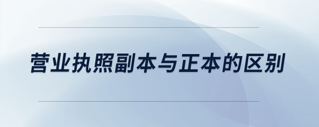 營(yíng)業(yè)執(zhí)照副本與正本的區(qū)別？
