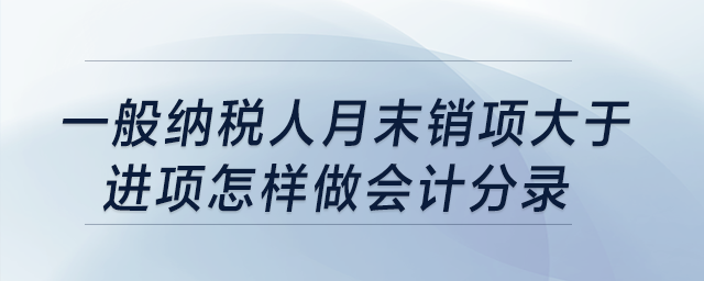 一般納稅人月末銷項大于進項怎樣做會計分錄？