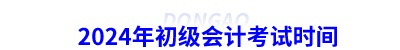 2024年初級會(huì)計(jì)考試時(shí)間