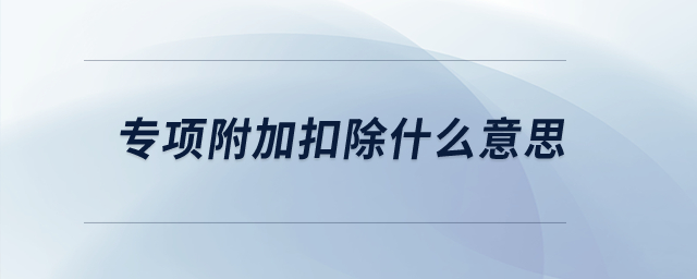 專(zhuān)項(xiàng)附加扣除什么意思？