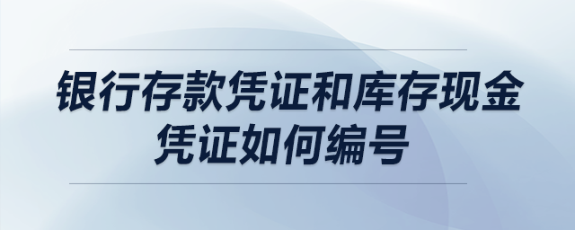 銀行存款憑證和庫存現(xiàn)金憑證如何編號？