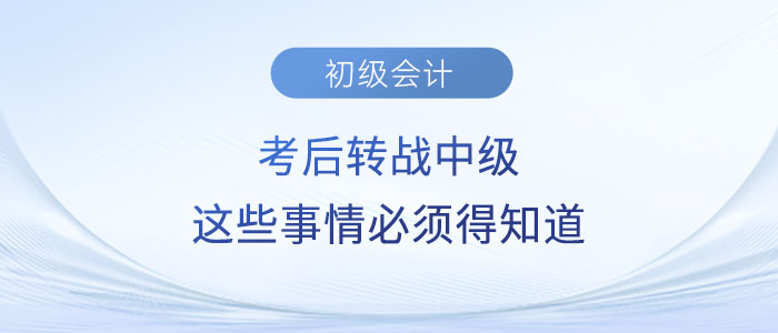 2023年初級會計考后轉戰(zhàn)中級？這些事情你必須得知道！